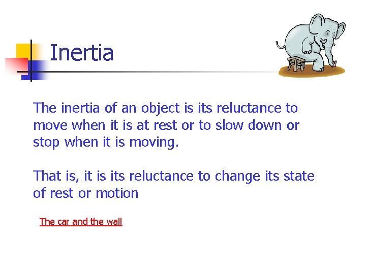 Inertia The inertia of an object is its reluctance to move when it is