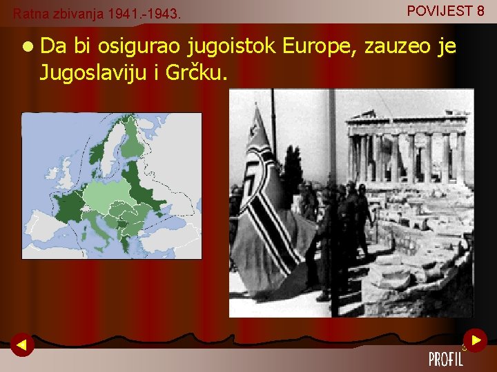 Ratna zbivanja 1941. -1943. POVIJEST 8 l Da bi osigurao jugoistok Europe, zauzeo je Ratna zbivanja 1941. -1943. POVIJEST 8 l Da bi osigurao jugoistok Europe, zauzeo je