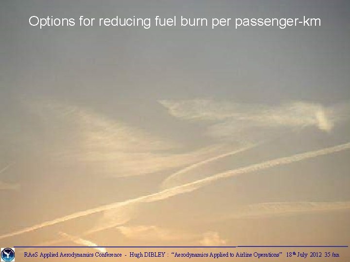 Options for reducing fuel burn per passenger-km RAe. S Applied Aerodynamics Conference - Hugh