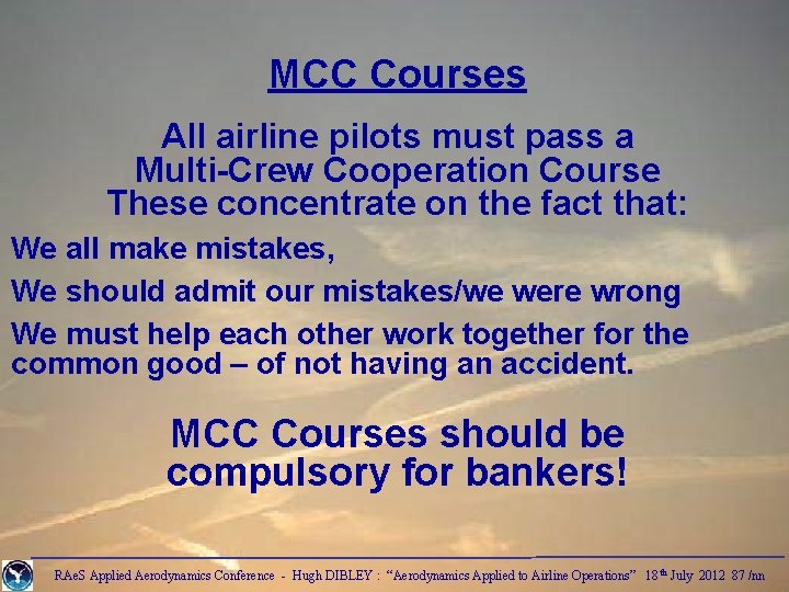 MCC Courses All airline pilots must pass a Multi-Crew Cooperation Course These concentrate on