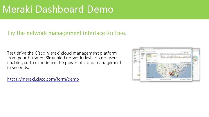 Meraki Dashboard Demo Try the network management interface for free. Test drive the Cisco Meraki Dashboard Demo Try the network management interface for free. Test drive the Cisco