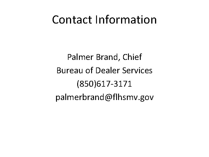 Contact Information Palmer Brand, Chief Bureau of Dealer Services (850)617 -3171 palmerbrand@flhsmv. gov 