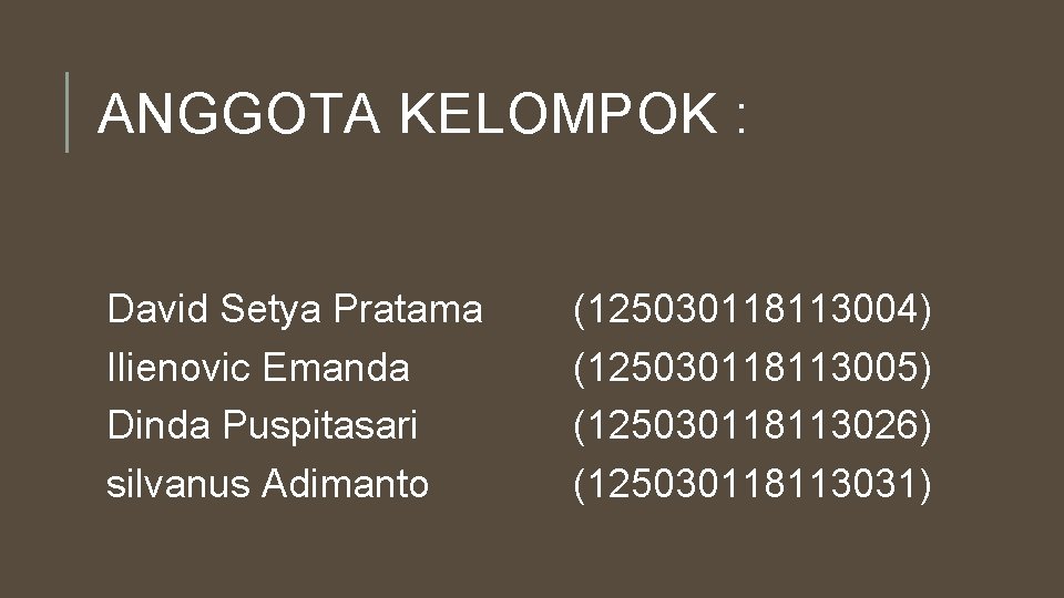 ANGGOTA KELOMPOK : David Setya Pratama Ilienovic Emanda Dinda Puspitasari silvanus Adimanto (125030118113004) (125030118113005)