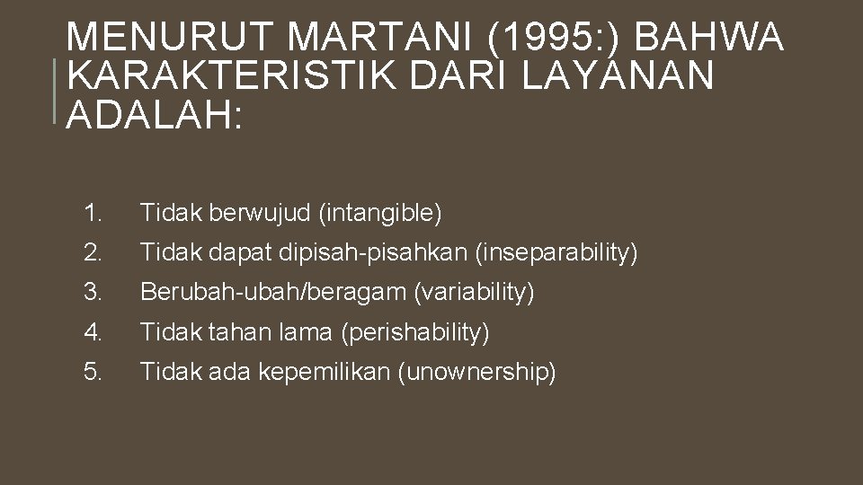 MENURUT MARTANI (1995: ) BAHWA KARAKTERISTIK DARI LAYANAN ADALAH: 1. Tidak berwujud (intangible) 2.