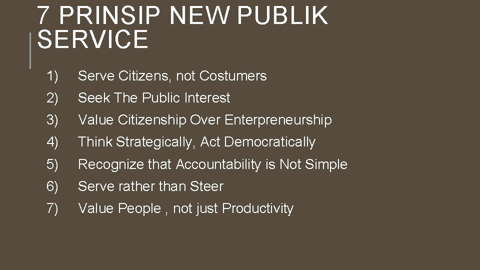 7 PRINSIP NEW PUBLIK SERVICE 1) Serve Citizens, not Costumers 2) Seek The Public