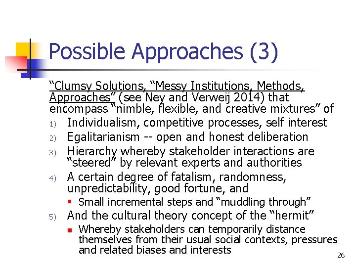 Possible Approaches (3) “Clumsy Solutions, “Messy Institutions, Methods, Approaches” (see Ney and Verweij 2014)