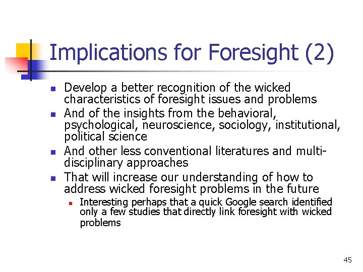 Implications for Foresight (2) n n Develop a better recognition of the wicked characteristics