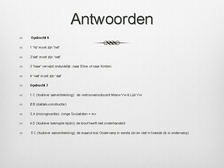 Antwoorden Opdracht 6 1 ‘hij’ moet zijn ‘het’ 2‘dat’ moet zijn ‘wat’ 3 ‘haar’