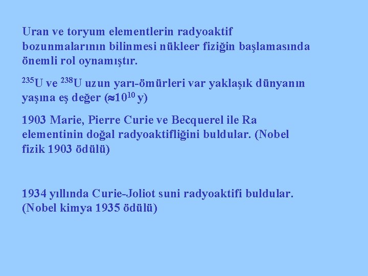 Uran ve toryum elementlerin radyoaktif bozunmalarının bilinmesi nükleer fiziğin başlamasında önemli rol oynamıştır. 235