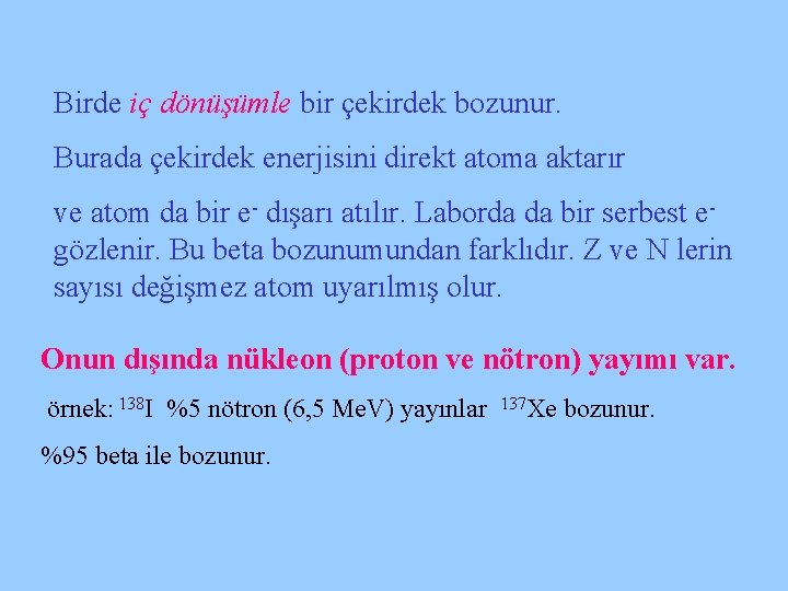 Birde iç dönüşümle bir çekirdek bozunur. Burada çekirdek enerjisini direkt atoma aktarır ve atom