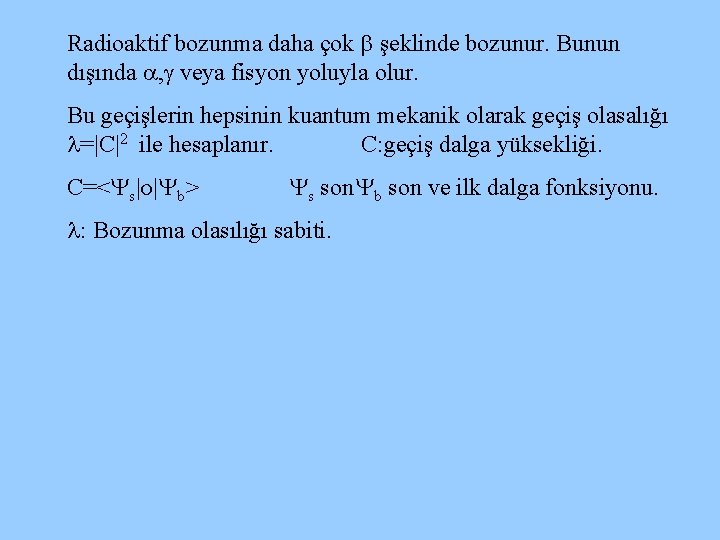 Radioaktif bozunma daha çok şeklinde bozunur. Bunun dışında , veya fisyon yoluyla olur. Bu