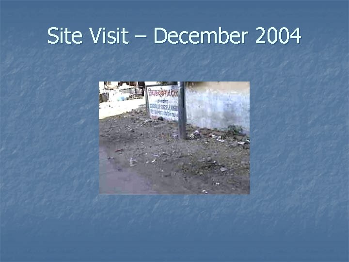 Site Visit – December 2004 