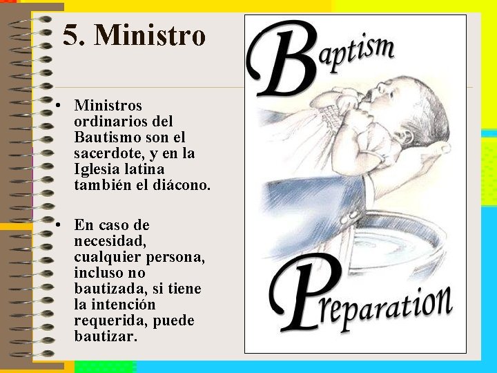 5. Ministro • Ministros ordinarios del Bautismo son el sacerdote, y en la Iglesia