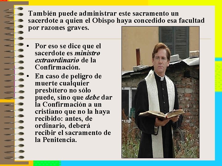 También puede administrar este sacramento un sacerdote a quien el Obispo haya concedido esa