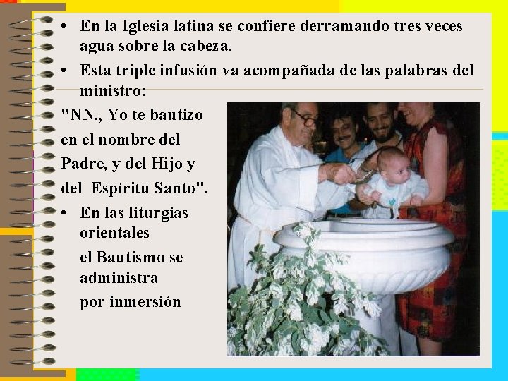  • En la Iglesia latina se confiere derramando tres veces agua sobre la