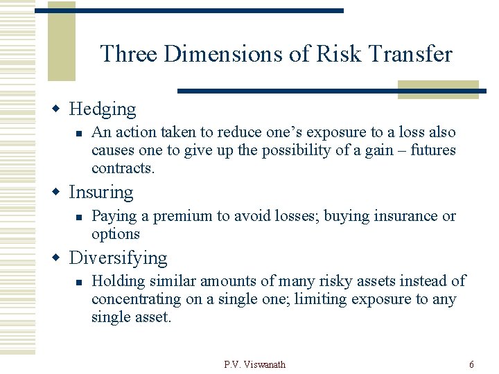 Three Dimensions of Risk Transfer w Hedging n An action taken to reduce one’s