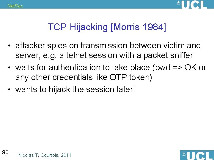 Net. Sec TCP Hijacking [Morris 1984] • attacker spies on transmission between victim and