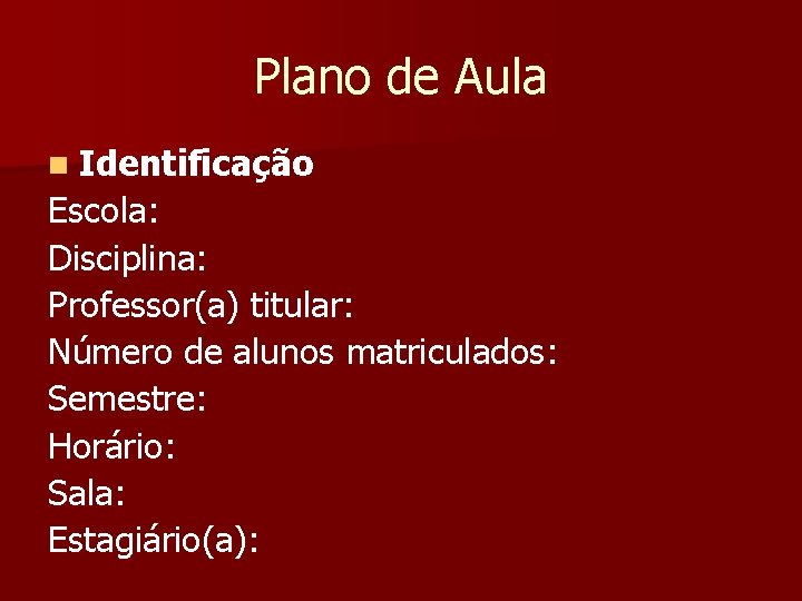 Plano de Aula n Identificação Escola: Disciplina: Professor(a) titular: Número de alunos matriculados: Semestre: