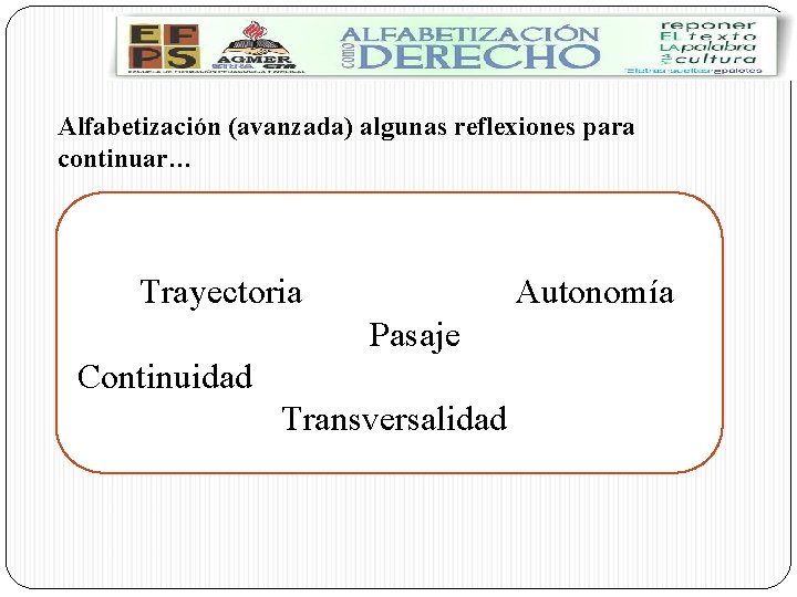Alfabetización (avanzada) algunas reflexiones para continuar… Trayectoria Autonomía Pasaje Continuidad Transversalidad 