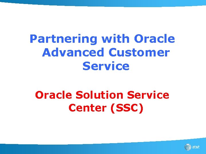 Partnering with Oracle Advanced Customer Service Oracle Solution Service Center (SSC) 