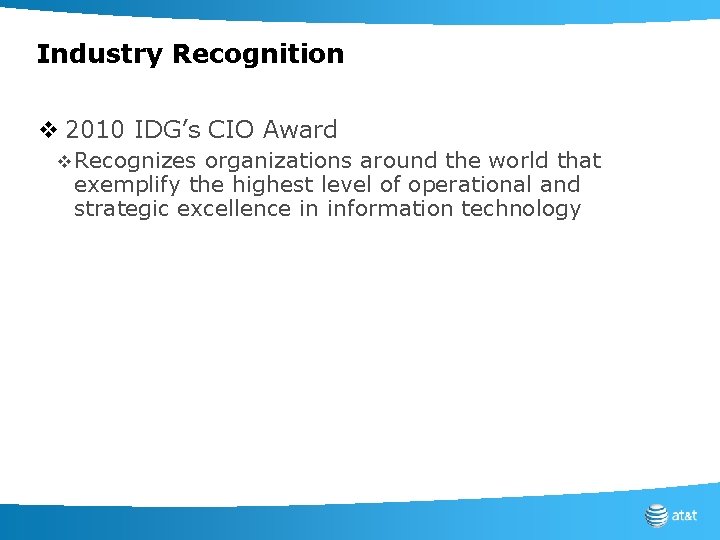 Industry Recognition v 2010 IDG’s CIO Award v Recognizes organizations around the world that