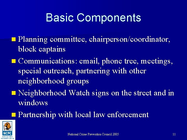 Basic Components n Planning committee, chairperson/coordinator, block captains n Communications: email, phone tree, meetings,