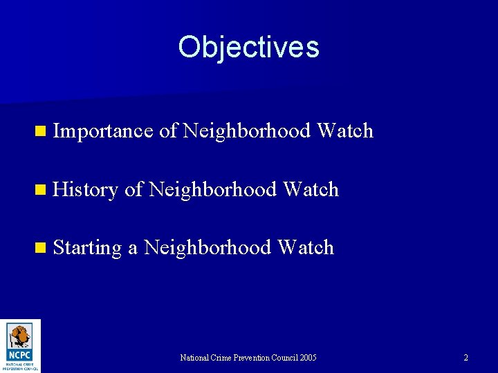 Objectives n Importance of Neighborhood Watch n History of Neighborhood Watch n Starting a