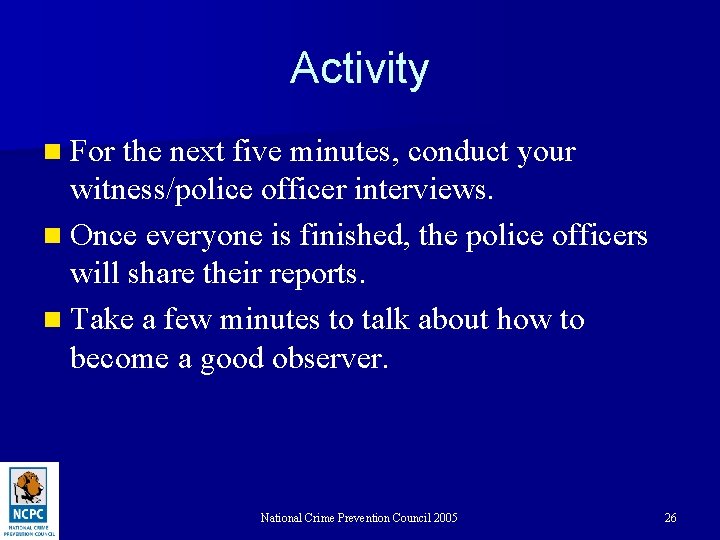 Activity n For the next five minutes, conduct your witness/police officer interviews. n Once