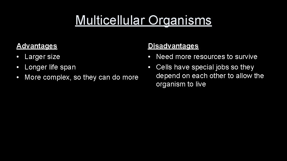 Multicellular Organisms Advantages Disadvantages • Larger size • Longer life span • More complex,