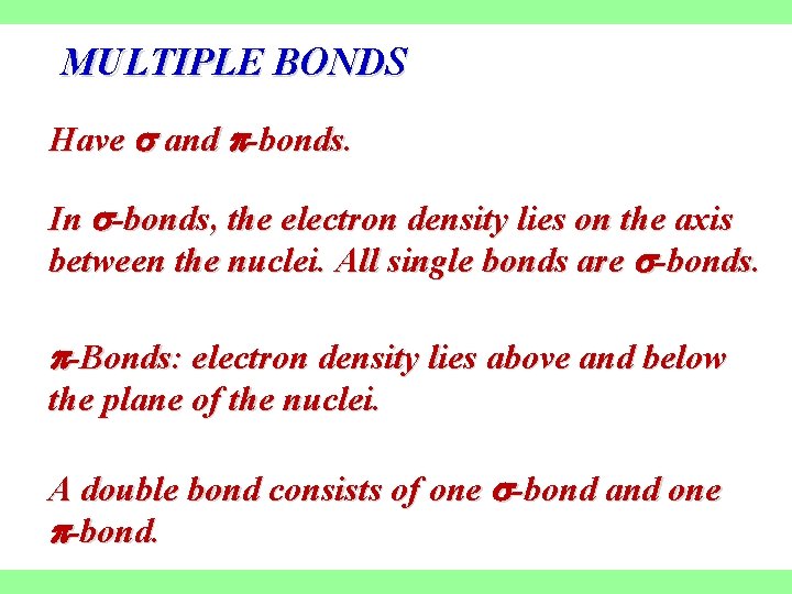 MULTIPLE BONDS Have and -bonds. In -bonds, the electron density lies on the axis