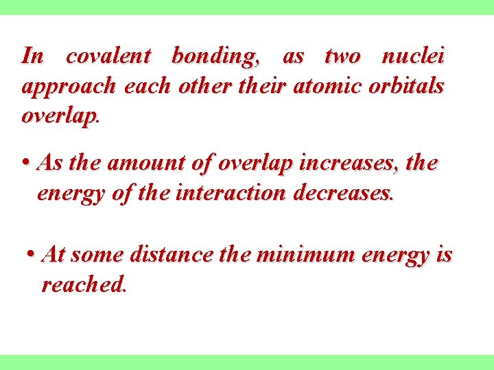 In covalent bonding, as two nuclei approach each other their atomic orbitals overlap •