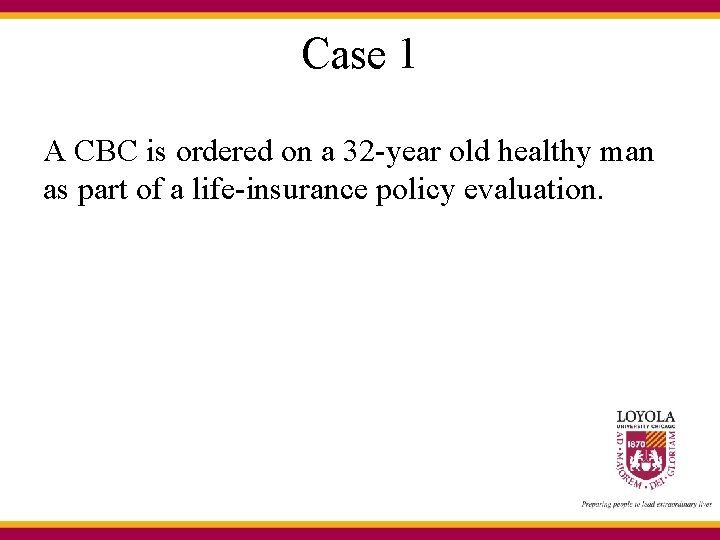 Case 1 A CBC is ordered on a 32 -year old healthy man as