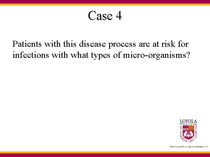 Case 4 Patients with this disease process are at risk for infections with what