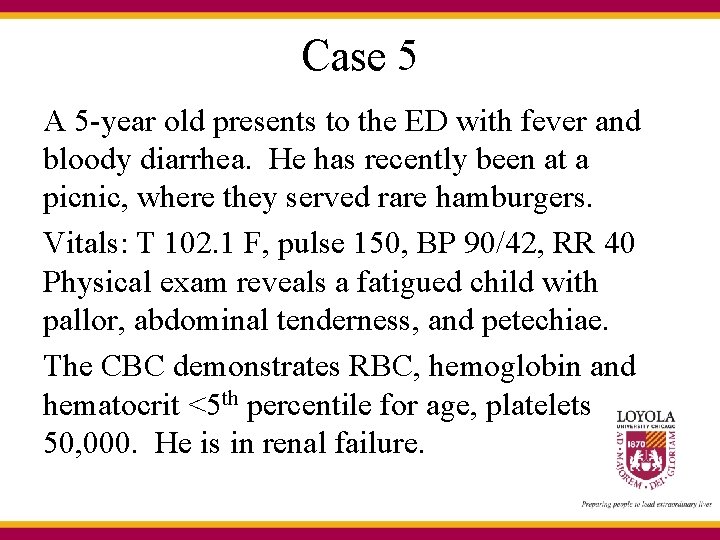 Case 5 A 5 -year old presents to the ED with fever and bloody