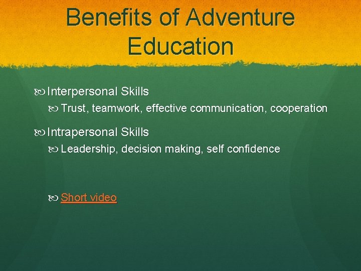 Benefits of Adventure Education Interpersonal Skills Trust, teamwork, effective communication, cooperation Intrapersonal Skills Leadership,