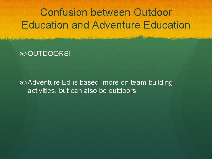 Confusion between Outdoor Education and Adventure Education OUTDOORS! Adventure Ed is based more on