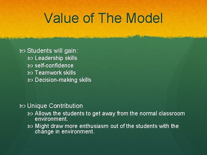 Value of The Model Students will gain: Leadership skills self-confidence Teamwork skills Decision-making skills