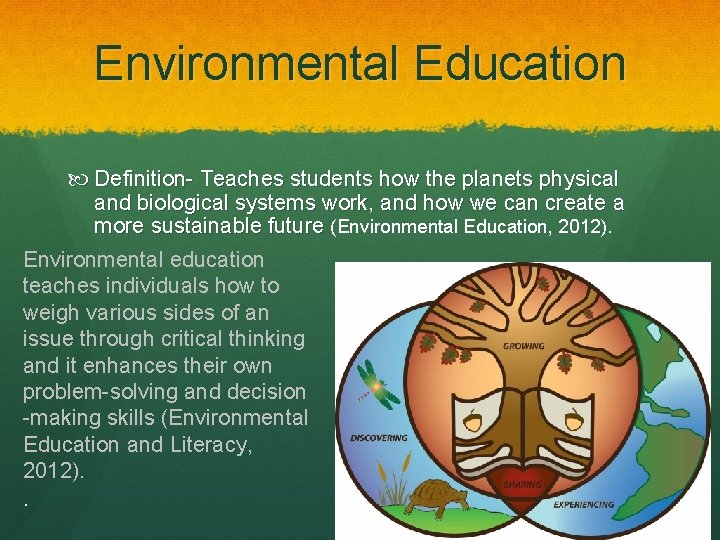 Environmental Education Definition- Teaches students how the planets physical and biological systems work, and