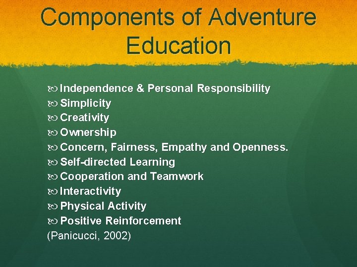 Components of Adventure Education Independence & Personal Responsibility Simplicity Creativity Ownership Concern, Fairness, Empathy