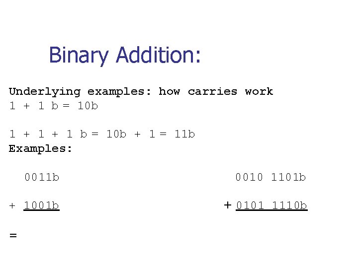 Binary Addition: Underlying examples: how carries work 1 + 1 b = 10 b Binary Addition: Underlying examples: how carries work 1 + 1 b = 10 b