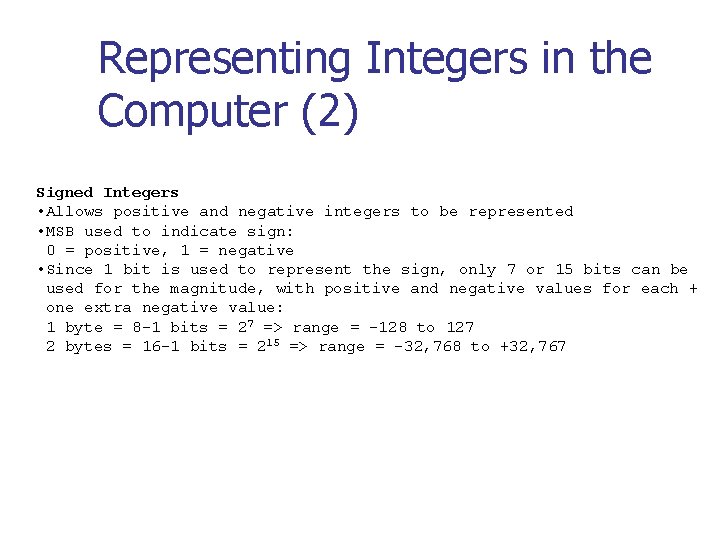 Representing Integers in the Computer (2) Signed Integers • Allows positive and negative integers Representing Integers in the Computer (2) Signed Integers • Allows positive and negative integers
