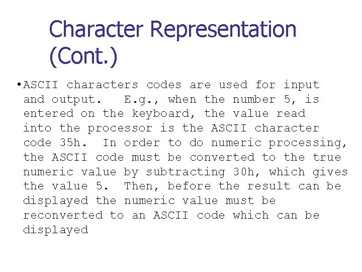Character Representation (Cont. ) • ASCII characters codes are used for input and output. Character Representation (Cont. ) • ASCII characters codes are used for input and output.
