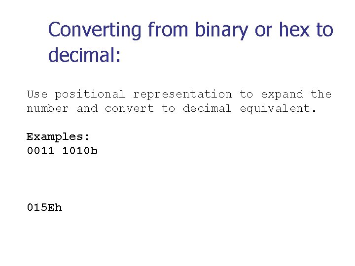Converting from binary or hex to decimal: Use positional representation to expand the number Converting from binary or hex to decimal: Use positional representation to expand the number