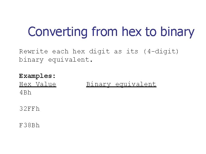 Converting from hex to binary Rewrite each hex digit as its (4 -digit) binary Converting from hex to binary Rewrite each hex digit as its (4 -digit) binary