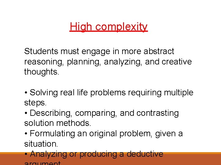 High complexity Students must engage in more abstract reasoning, planning, analyzing, and creative thoughts.
