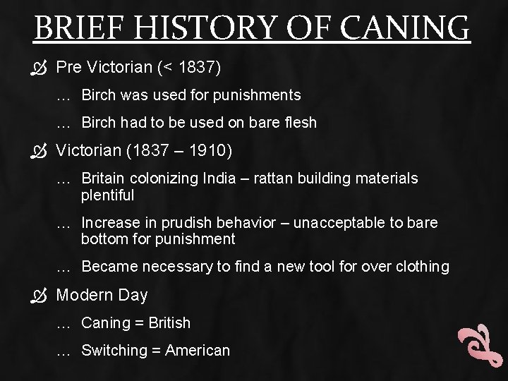 BRIEF HISTORY OF CANING Pre Victorian (< 1837) … Birch was used for punishments