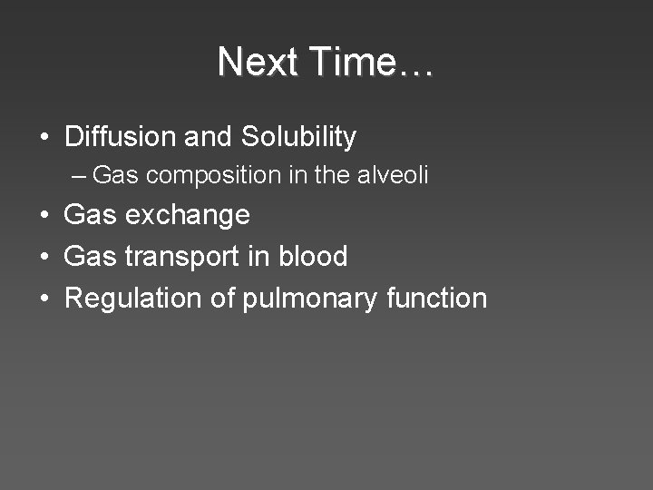 Next Time… • Diffusion and Solubility – Gas composition in the alveoli • Gas