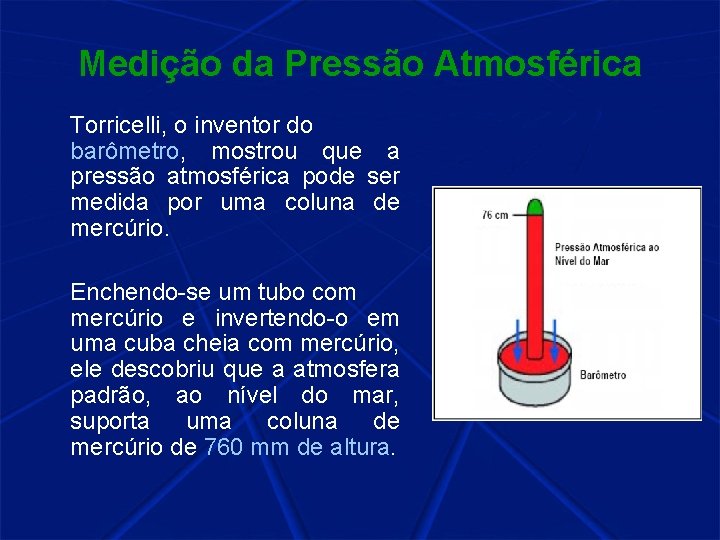 Medição da Pressão Atmosférica Torricelli, o inventor do barômetro, mostrou que a pressão atmosférica
