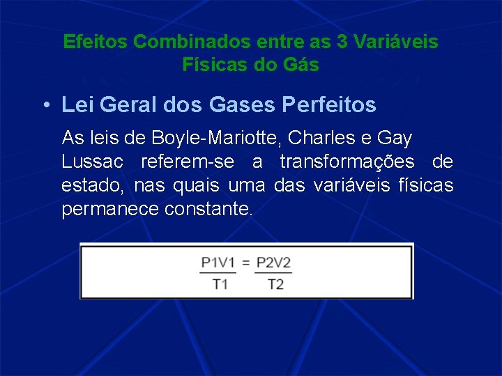 Efeitos Combinados entre as 3 Variáveis Físicas do Gás • Lei Geral dos Gases