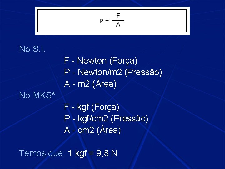 No S. I. F - Newton (Força) P - Newton/m 2 (Pressão) A -